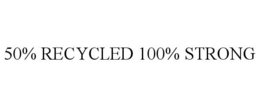 50% RECYCLED 100% STRONG