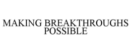 MAKING BREAKTHROUGHS POSSIBLE