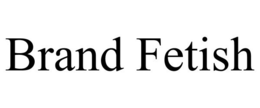 BRAND FETISH
