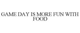 GAME DAY IS MORE FUN WITH FOOD