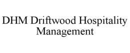 DHM DRIFTWOOD HOSPITALITY MANAGEMENT