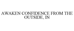AWAKEN CONFIDENCE FROM THE OUTSIDE, IN
