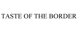 TASTE OF THE BORDER