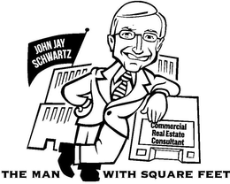 JOHN JAY SCHWARTZ COMMERCIAL REAL ESTATE CONSULTANT THE MAN WITH SQUARE FEET