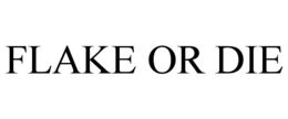 FLAKE OR DIE