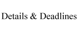 DETAILS & DEADLINES