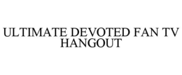 ULTIMATE DEVOTED FAN TV HANGOUT
