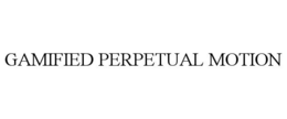 GAMIFIED PERPETUAL MOTION
