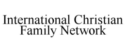 INTERNATIONAL CHRISTIAN FAMILY NETWORK