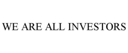 WE ARE ALL INVESTORS