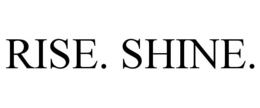RISE. SHINE.