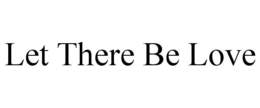LET THERE BE LOVE