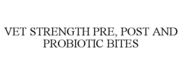 VET STRENGTH PRE, POST AND PROBIOTIC BITES
