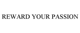 REWARD YOUR PASSION