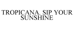 TROPICANA. SIP YOUR SUNSHINE