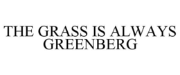 THE GRASS IS ALWAYS GREENBERG