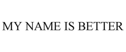 MY NAME IS BETTER
