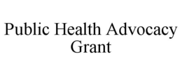 PUBLIC HEALTH ADVOCACY GRANT