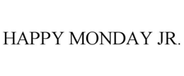 HAPPY MONDAY JR.