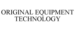 ORIGINAL EQUIPMENT TECHNOLOGY