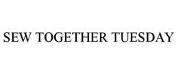 SEW TOGETHER TUESDAY