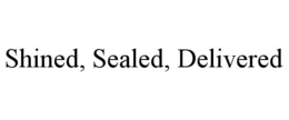 SHINED, SEALED, DELIVERED