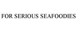 FOR SERIOUS SEAFOODIES