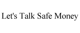 LET'S TALK SAFE MONEY