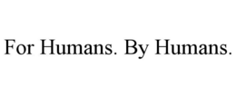 FOR HUMANS. BY HUMANS.