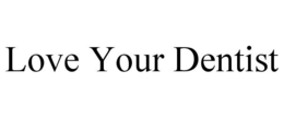 LOVE YOUR DENTIST