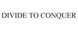DIVIDE TO CONQUER