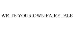 WRITE YOUR OWN FAIRYTALE