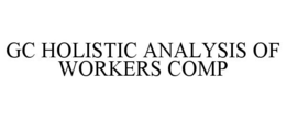 GC HOLISTIC ANALYSIS OF WORKERS COMP