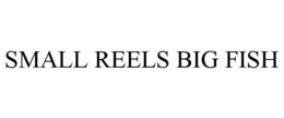 SMALL REELS BIG FISH