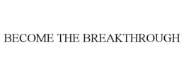 BECOME THE BREAKTHROUGH