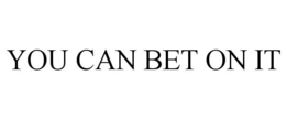 YOU CAN BET ON IT