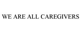 WE ARE ALL CAREGIVERS