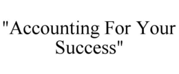 "ACCOUNTING FOR YOUR SUCCESS"