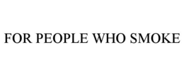 FOR PEOPLE WHO SMOKE