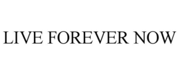 LIVE FOREVER NOW