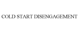 COLD START DISENGAGEMENT
