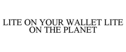 LITE ON YOUR WALLET LITE ON THE PLANET