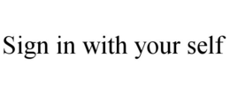 SIGN IN WITH YOUR SELF