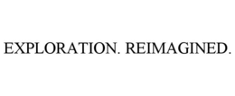 EXPLORATION. REIMAGINED.