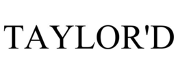 TAYLOR'D