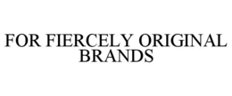 FOR FIERCELY ORIGINAL BRANDS