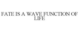 FATE IS A WAVE FUNCTION OF LIFE