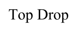 TOP DROP