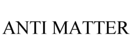 ANTI MATTER