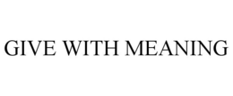 GIVE WITH MEANING